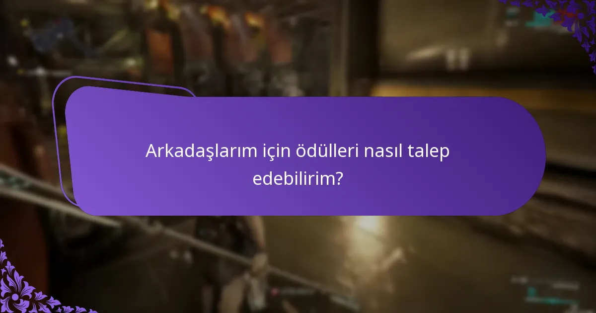 Arkadaşlarım için ödülleri nasıl talep edebilirim?