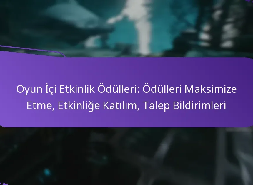 Oyun İçi Etkinlik Ödülleri: Ödülleri Maksimize Etme, Etkinliğe Katılım, Talep Bildirimleri