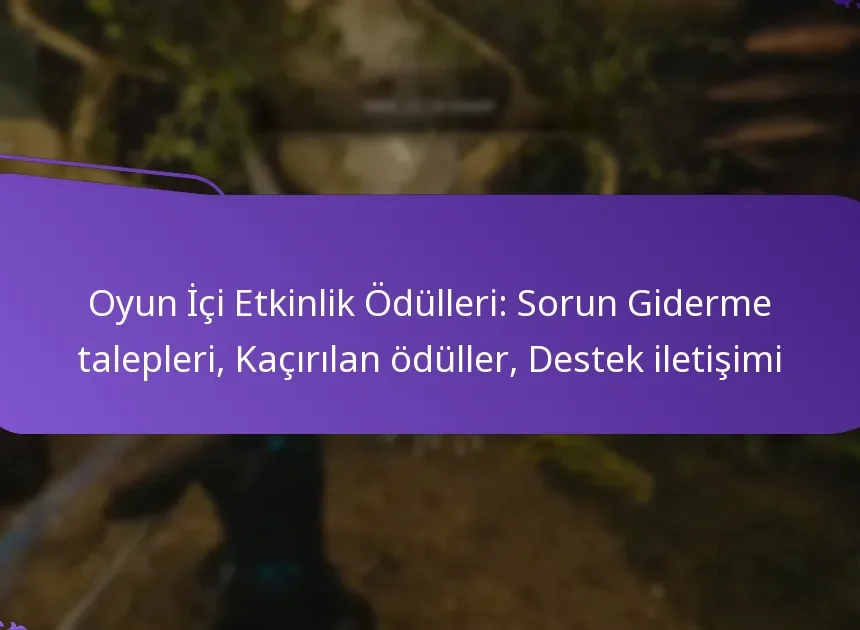 Oyun İçi Etkinlik Ödülleri: Sorun Giderme talepleri, Kaçırılan ödüller, Destek iletişimi