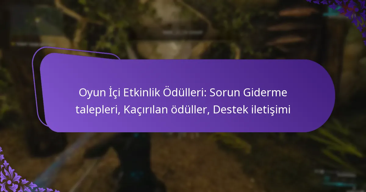 Oyun İçi Etkinlik Ödülleri: Sorun Giderme talepleri, Kaçırılan ödüller, Destek iletişimi