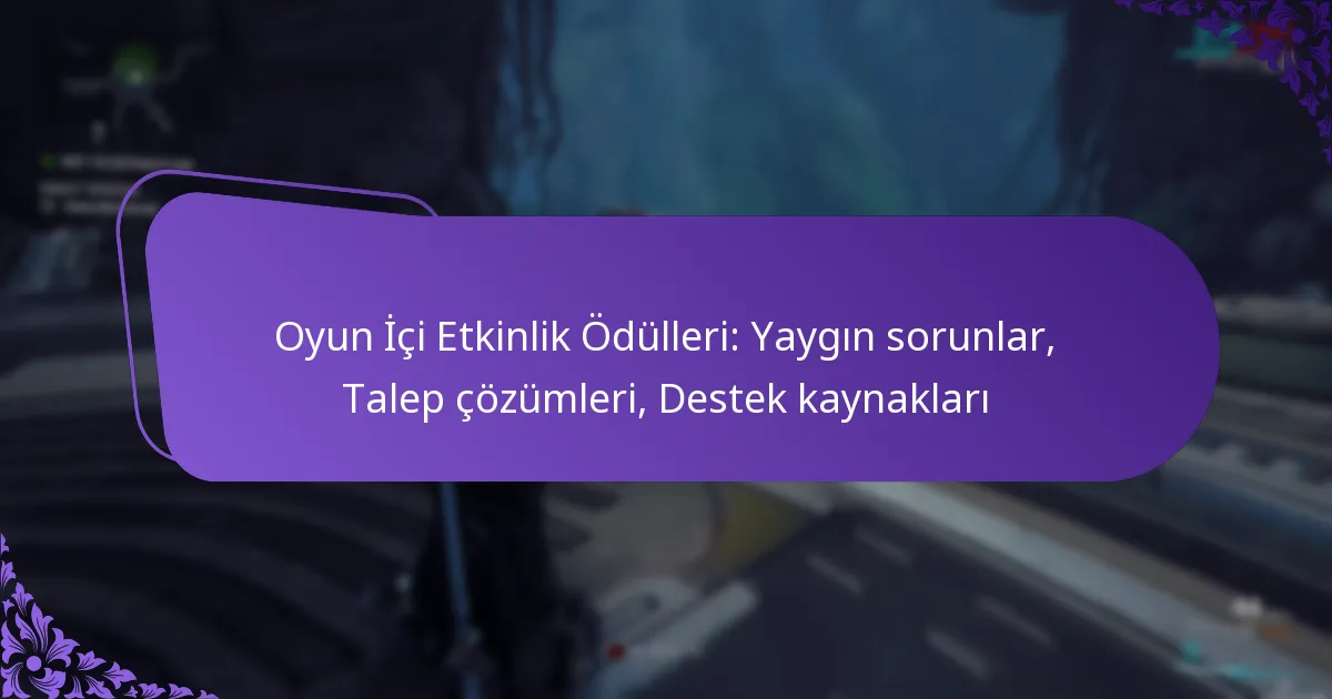 Oyun İçi Etkinlik Ödülleri: Yaygın sorunlar, Talep çözümleri, Destek kaynakları