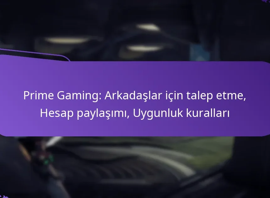 Prime Gaming: Arkadaşlar için talep etme, Hesap paylaşımı, Uygunluk kuralları
