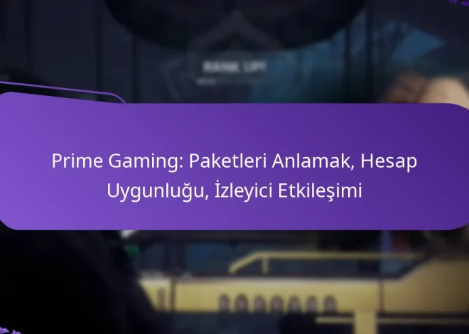 Prime Gaming: Paketleri Anlamak, Hesap Uygunluğu, İzleyici Etkileşimi