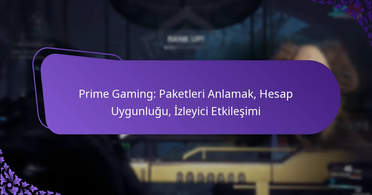 Prime Gaming: Paketleri Anlamak, Hesap Uygunluğu, İzleyici Etkileşimi