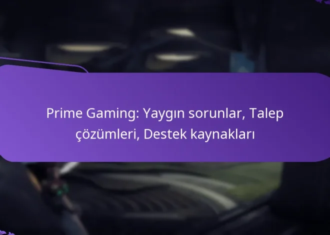 Prime Gaming: Yaygın sorunlar, Talep çözümleri, Destek kaynakları