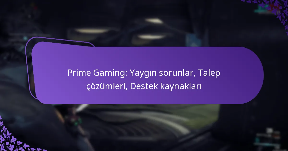 Prime Gaming: Yaygın sorunlar, Talep çözümleri, Destek kaynakları