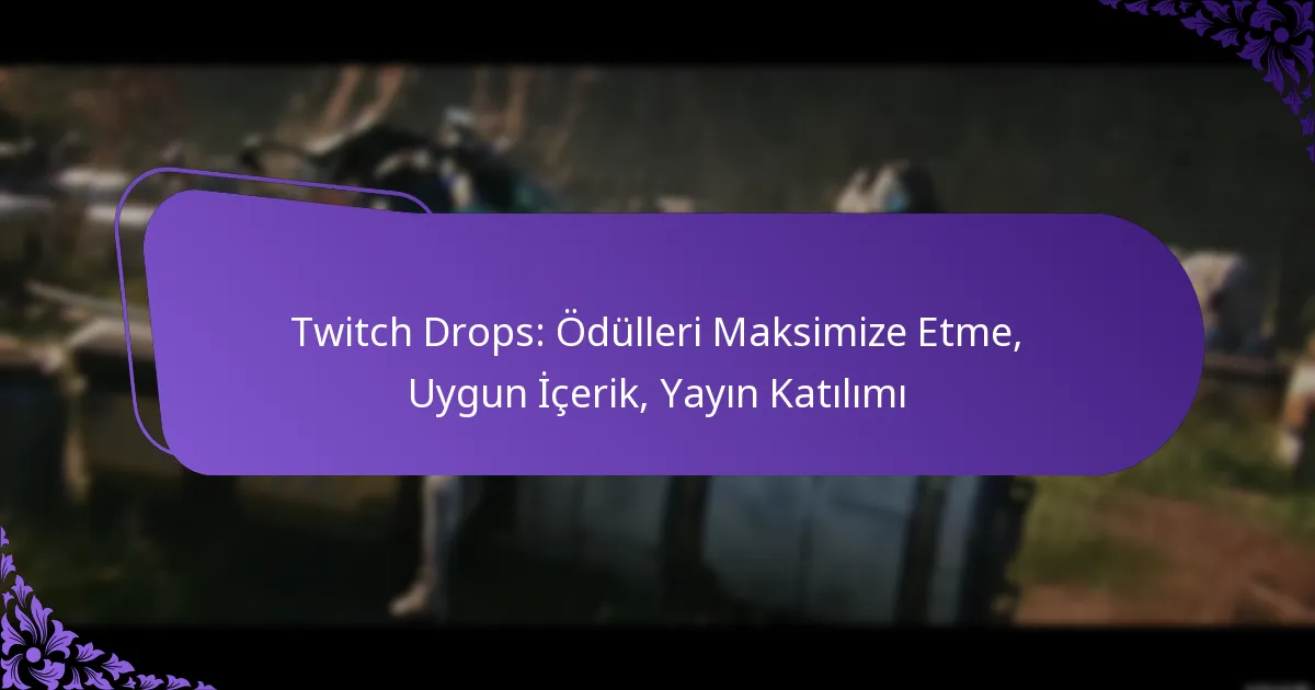 Twitch Drops: Ödülleri Maksimize Etme, Uygun İçerik, Yayın Katılımı